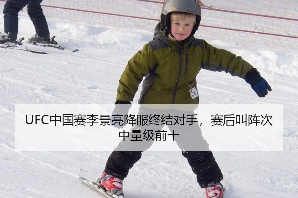 UFC中国赛李景亮降服终结对手，赛后叫阵次中量级前十