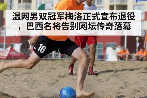 温网男双冠军梅洛正式宣布退役，巴西名将告别网坛传奇落幕