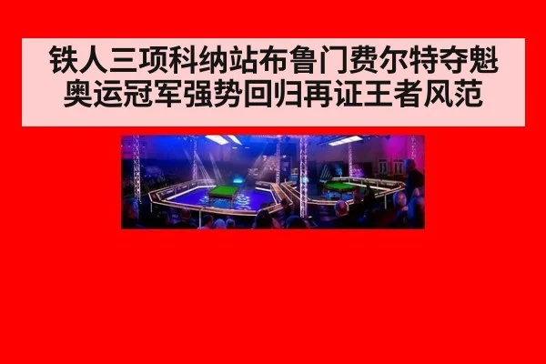 铁人三项科纳站布鲁门费尔特夺魁奥运冠军强势回归再证王者风范