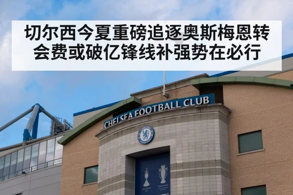 切尔西今夏重磅追逐奥斯梅恩转会费或破亿锋线补强势在必行